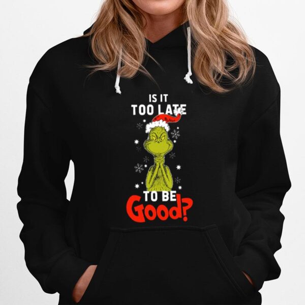 Is It To Late To Be Good Grinch Christmas Hoodie