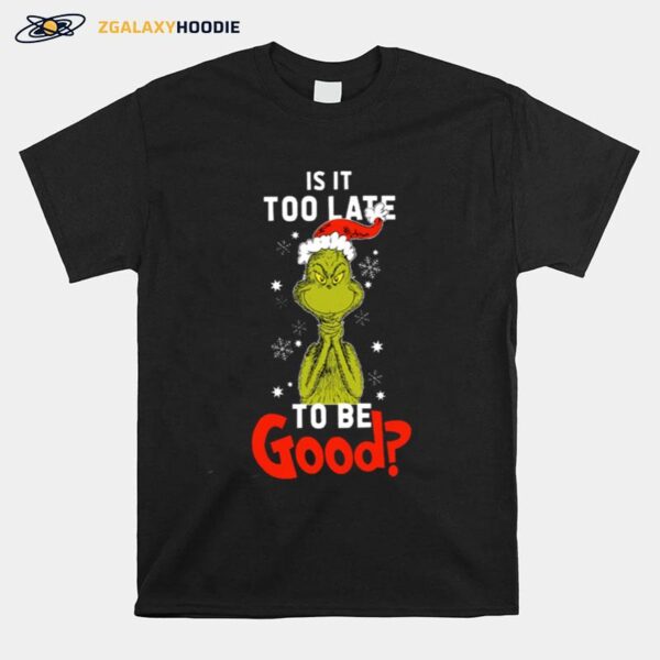 Is It To Late To Be Good Grinch Christmas T-Shirt