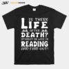 Is There Life After Death Interrupt Me When Im Reading And Find Out T-Shirt