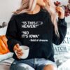 Is This Heaven No Its Iowa Field Of Dreams Unisex Sweater