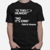 Is This Heaven No Its Iowa Field Of Dreams Unisex T-Shirt