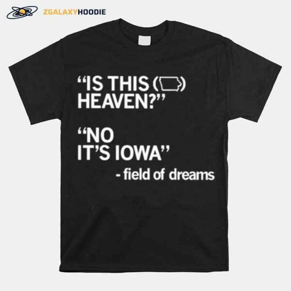 Is This Heaven No Its Iowa Field Of Dreams Unisex T-Shirt