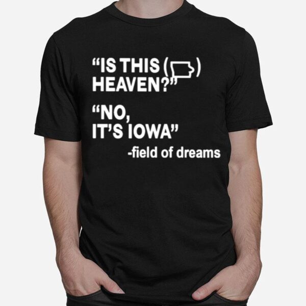 Is This Heaven No Its Iowa Field Of Dreams T-Shirt