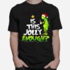 Is This Jolly Enough Christmastree Grinch Xmas T-Shirt