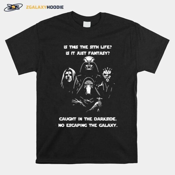 Is This The Sith Life Is It Just Fantasy Caught In The Dark Side No Escaping The Galaxy T-Shirt