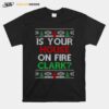 Is Your House On Fire Clark Christmas T-Shirt