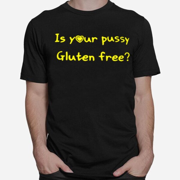 Is Your Pussy Gluten Frees T-Shirt