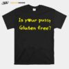 Is Your Pussy Gluten Frees T-Shirt