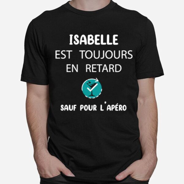 Isabelle Est Toujours En Retard Sauf Pour Lapero T-Shirt