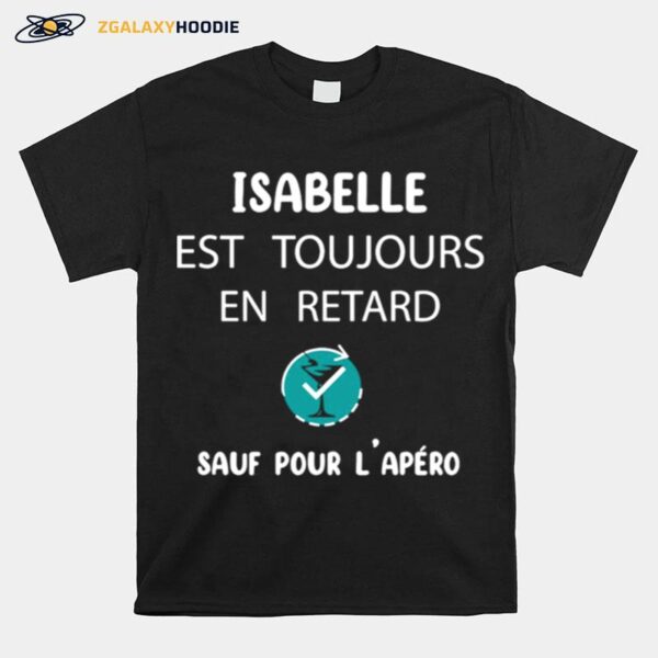 Isabelle Est Toujours En Retard Sauf Pour Lapero T-Shirt