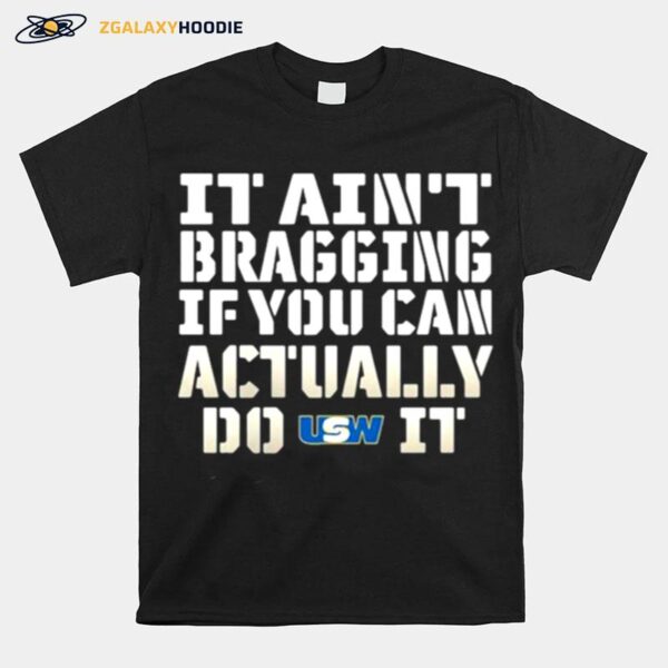 It Aint Bragging If You Can Actually Do United Steelworkers It T-Shirt