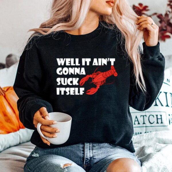 It Aint Gonna Suck Itself Louisiana Crawfish Sweater