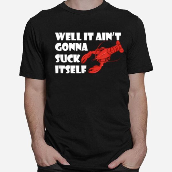 It Aint Gonna Suck Itself Louisiana Crawfish T-Shirt