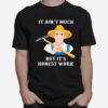 It Aint Much But Its Honest Work Farmer T-Shirt