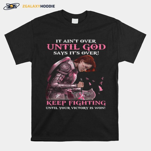 It Aint Over Until God Says Its Over Keep Fighting Until Your Victory Is Won Breast Cancer Awareness T-Shirt