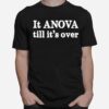 It Anova Till Its Over T-Shirt