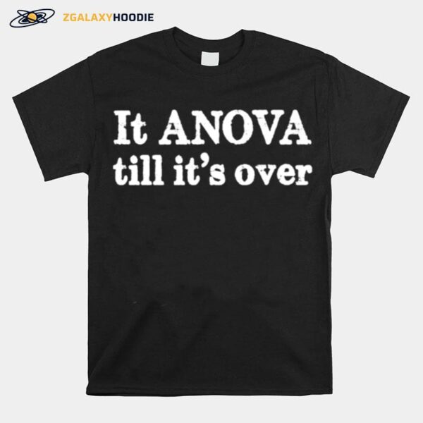 It Anova Till Its Over T-Shirt