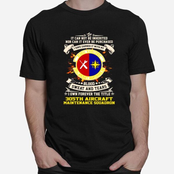 It Can Not Be Inherited Nor Can It Ever Be Purchased I Have Earned It With My Global Excellence 035 Aircraft Maintenance Squadron T-Shirt