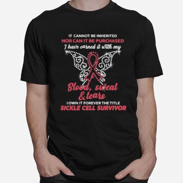 It Cannot Be Inherited Nor Can It Be Purchased I Have Earned It With My Blood Sweat And Tears T-Shirt