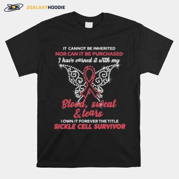 It Cannot Be Inherited Nor Can It Be Purchased I Have Earned It With My Blood Sweat And Tears T-Shirt