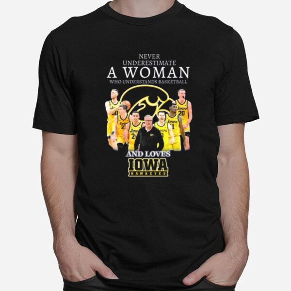 Never Underestimate A Woman Who Understands Basketball And Loves Iowa Hawkeyes 2023 T-Shirt