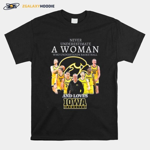 Never Underestimate A Woman Who Understands Basketball And Loves Iowa Hawkeyes 2023 T-Shirt