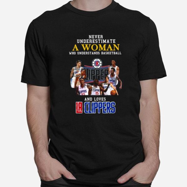 Never Underestimate A Woman Who Understands Basketball And Loves Los Angeles Clippers Signatures T-Shirt