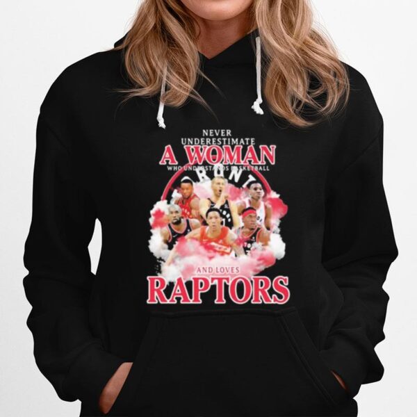 Never Underestimate A Woman Who Understands Basketball And Loves Raptors Team Hoodie