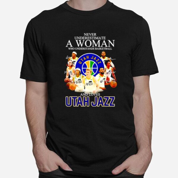 Never Underestimate A Woman Who Understands Basketball And Loves Utah Jazz Signatures T-Shirt