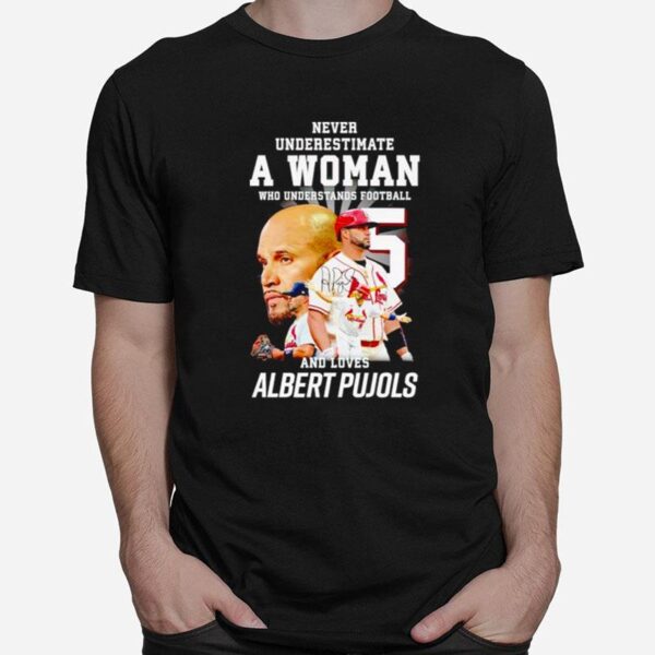 Never Underestimate A Woman Who Understands Football And Loves Albert Pujols Signature T-Shirt