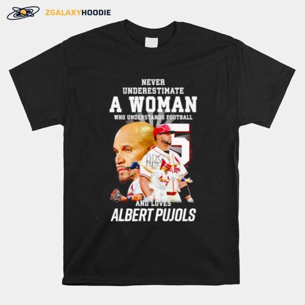 Never Underestimate A Woman Who Understands Football And Loves Albert Pujols Signature T-Shirt