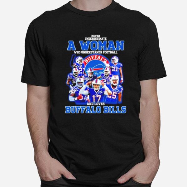Never Underestimate A Woman Who Understands Football And Loves Buffalo Bills Signatures T-Shirt