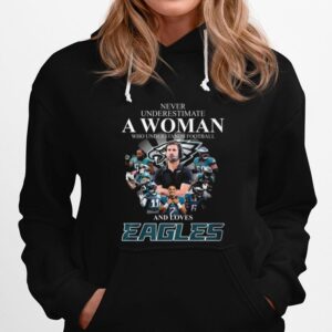 Never Underestimate A Woman Who Understands Football And Loves Philadelphia Eagles 2023 Signatures Hoodie