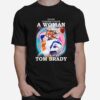 Never Underestimate A Woman Who Understands Football And Loves Tom Brady T-Shirt