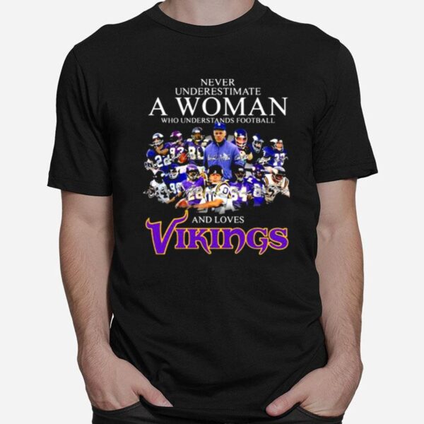 Never Underestimate A Woman Who Understands Football And Loves Vikings Signature Team T-Shirt