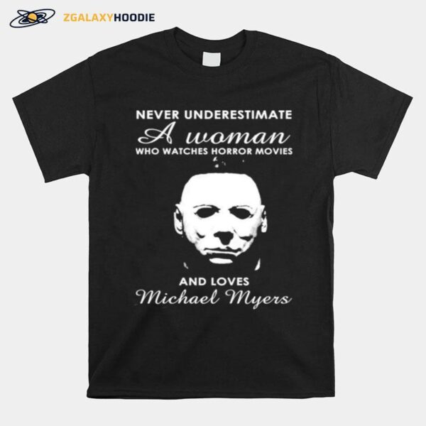 Never Underestimate A Woman Who Watches Horror Movies And Loves Michael Myers T-Shirt