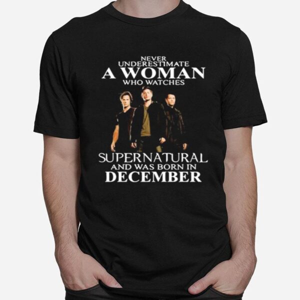 Never Underestimate A Woman Who Watches Supernatural And Was Born In December T-Shirt