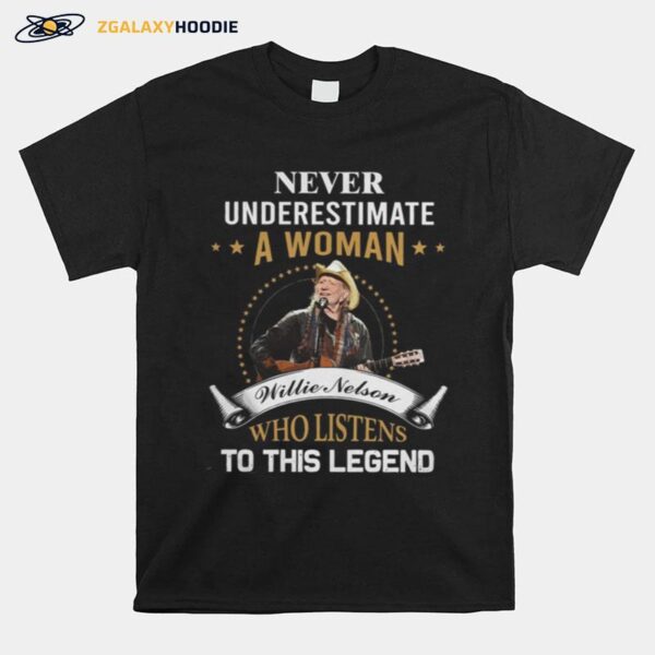 Never Underestimate A Woman Willie Nelson Who Listens To This Legend T-Shirt