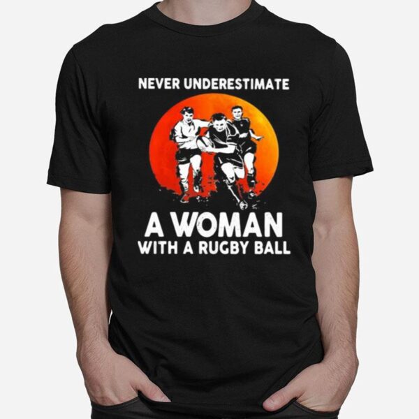 Never Underestimate A Woman With A Rugby Ball Sunset T-Shirt