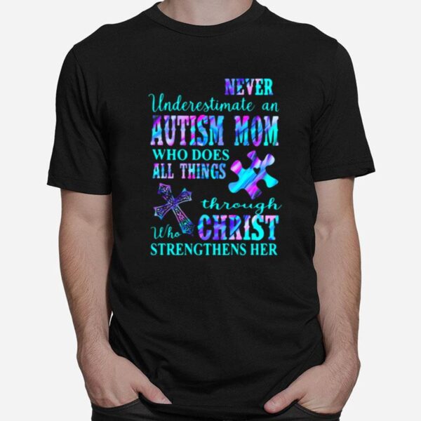 Never Underestimate An Autism Mom Who Does All Things Through Who Christ Strengthens Her T-Shirt