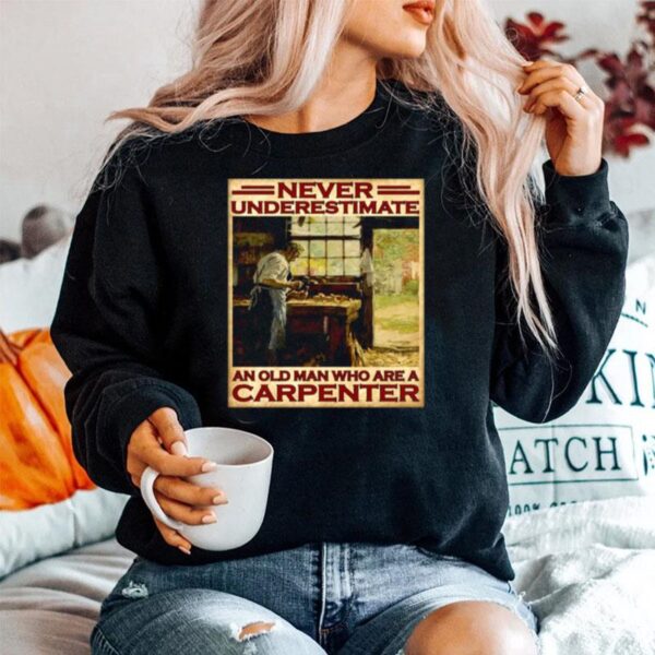 Never Underestimate An Old Man Who Are A Carpenter Sweater