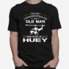 Never Underestimate An Old Man Who Flew In A Huey Sshirt T-Shirt
