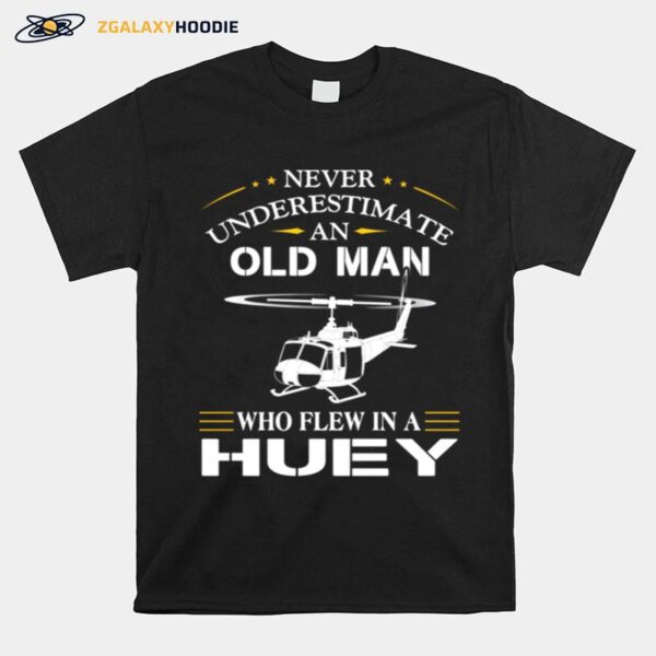 Never Underestimate An Old Man Who Flew In A Huey Sshirt T-Shirt