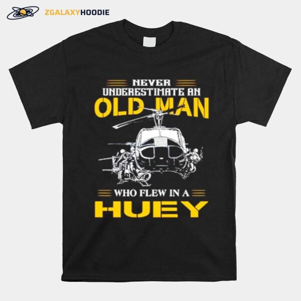 Never Underestimate An Old Man Who Flew In A Huey T-Shirt