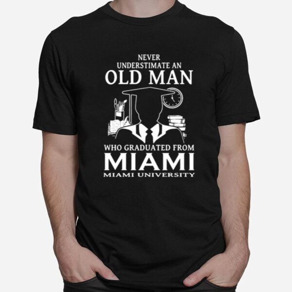 Never Underestimate An Old Man Who Graduated From Miami University T-Shirt