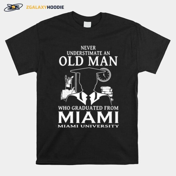 Never Underestimate An Old Man Who Graduated From Miami University T-Shirt