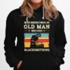 Never Underestimate An Old Man Who Loves Black Smithing Vintage Hoodie