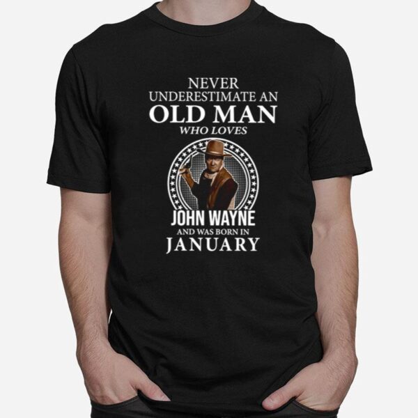 Never Underestimate An Old Man Who Loves John Wayne And Was Born In January T-Shirt