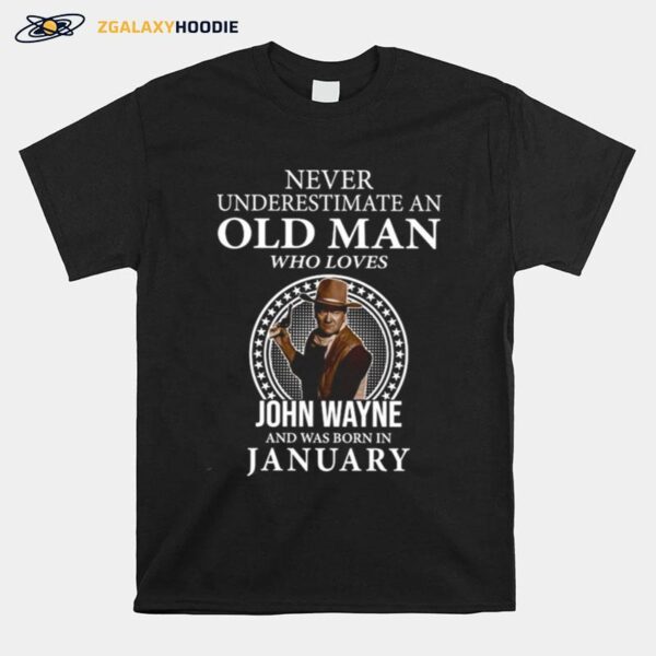 Never Underestimate An Old Man Who Loves John Wayne And Was Born In January T-Shirt