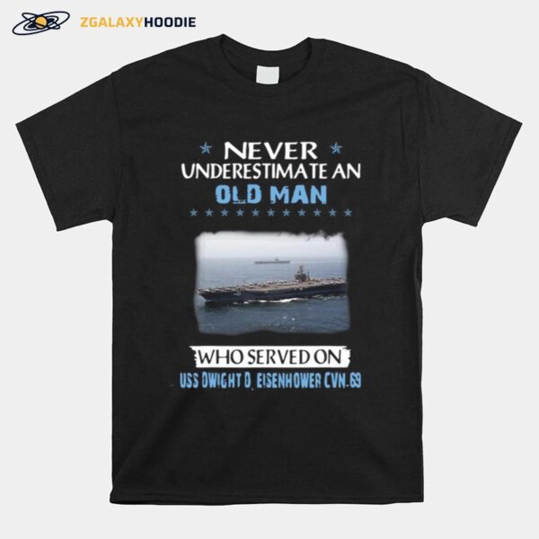 Never Underestimate An Old Man Who Served On Uss Dwight D. Eisenhower Cvn 69 T-Shirt